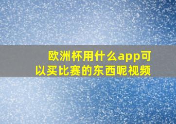 欧洲杯用什么app可以买比赛的东西呢视频