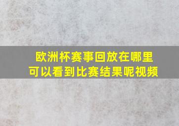 欧洲杯赛事回放在哪里可以看到比赛结果呢视频