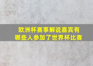 欧洲杯赛事解说嘉宾有哪些人参加了世界杯比赛