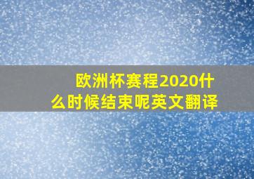 欧洲杯赛程2020什么时候结束呢英文翻译