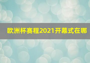 欧洲杯赛程2021开幕式在哪