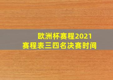 欧洲杯赛程2021赛程表三四名决赛时间