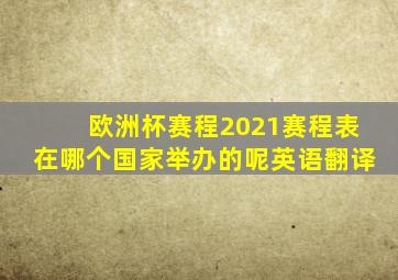 欧洲杯赛程2021赛程表在哪个国家举办的呢英语翻译