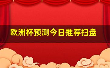 欧洲杯预测今日推荐扫盘