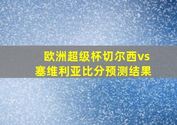 欧洲超级杯切尔西vs塞维利亚比分预测结果