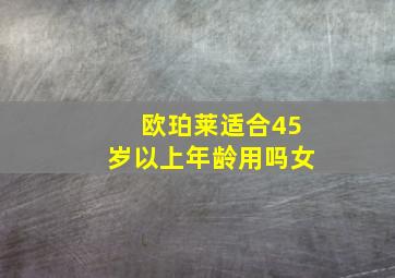 欧珀莱适合45岁以上年龄用吗女