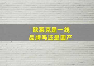 欧莱克是一线品牌吗还是国产