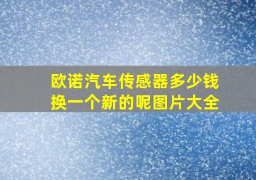 欧诺汽车传感器多少钱换一个新的呢图片大全