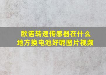 欧诺转速传感器在什么地方换电池好呢图片视频