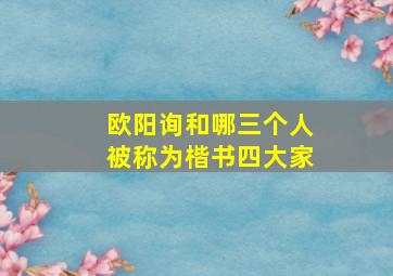 欧阳询和哪三个人被称为楷书四大家