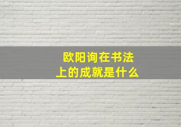 欧阳询在书法上的成就是什么