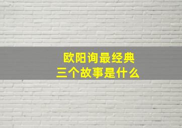 欧阳询最经典三个故事是什么