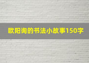 欧阳询的书法小故事150字