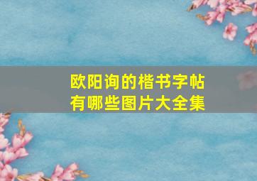 欧阳询的楷书字帖有哪些图片大全集