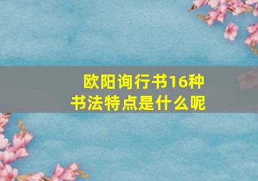 欧阳询行书16种书法特点是什么呢