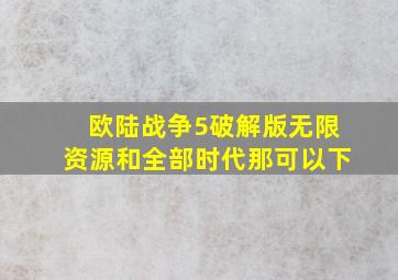 欧陆战争5破解版无限资源和全部时代那可以下