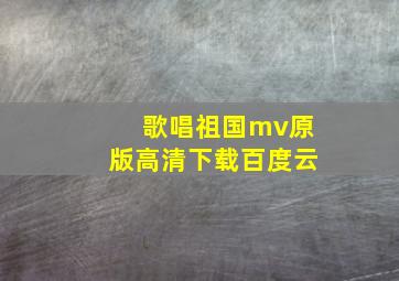 歌唱祖国mv原版高清下载百度云