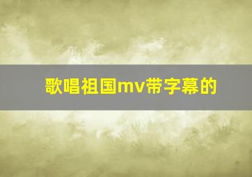 歌唱祖国mv带字幕的