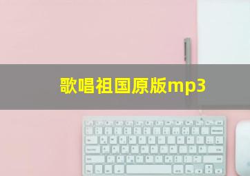 歌唱祖国原版mp3