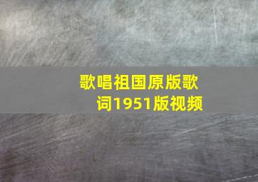 歌唱祖国原版歌词1951版视频