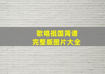 歌唱祖国简谱完整版图片大全