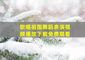 歌唱祖国舞蹈表演视频播放下载免费观看