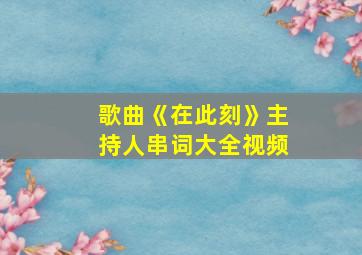 歌曲《在此刻》主持人串词大全视频