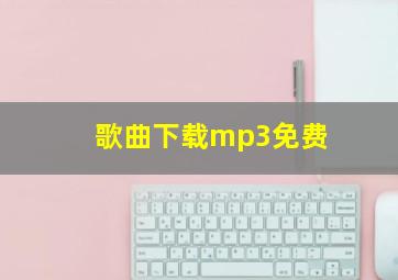 歌曲下载mp3免费