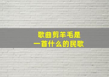 歌曲剪羊毛是一首什么的民歌