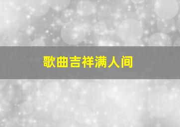 歌曲吉祥满人间