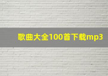 歌曲大全100首下载mp3