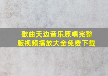 歌曲天边音乐原唱完整版视频播放大全免费下载