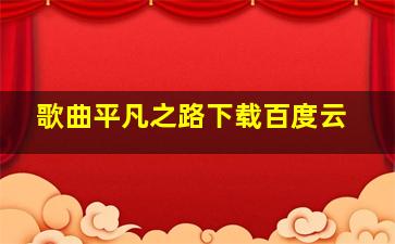 歌曲平凡之路下载百度云