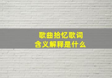 歌曲拾忆歌词含义解释是什么