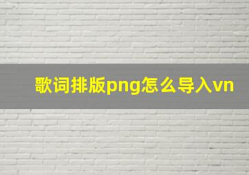 歌词排版png怎么导入vn