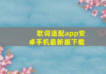 歌词适配app安卓手机最新版下载