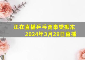 正在直播乒乓赛事樊振东2024年3月29日直播