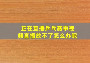 正在直播乒乓赛事视频直播放不了怎么办呢