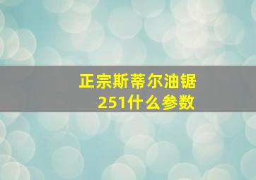 正宗斯蒂尔油锯251什么参数