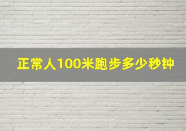 正常人100米跑步多少秒钟