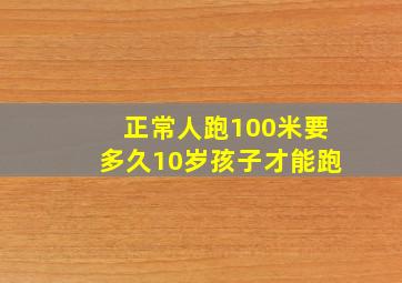 正常人跑100米要多久10岁孩子才能跑