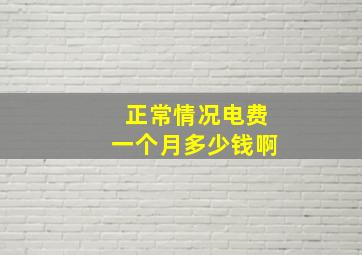 正常情况电费一个月多少钱啊