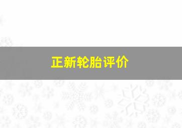 正新轮胎评价