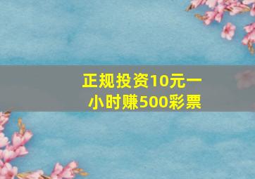 正规投资10元一小时赚500彩票