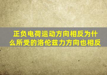 正负电荷运动方向相反为什么所受的洛伦兹力方向也相反