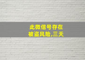 此微信号存在被盗风险,三天