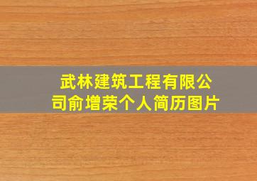 武林建筑工程有限公司俞增荣个人简历图片