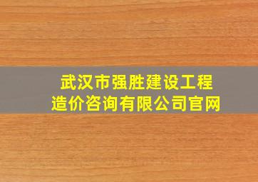 武汉市强胜建设工程造价咨询有限公司官网