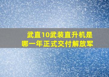 武直10武装直升机是哪一年正式交付解放军