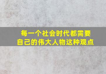 每一个社会时代都需要自己的伟大人物这种观点